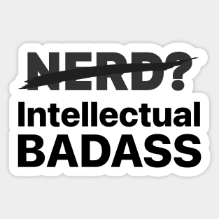 Not a Nerd, I'm Intellectual BADASS! Sticker